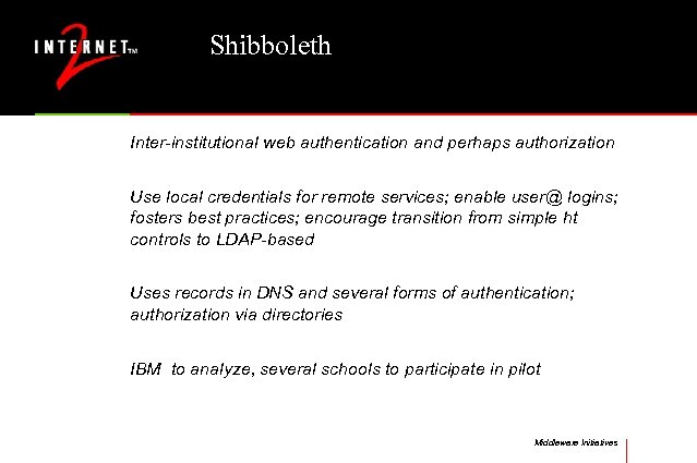 Shibboleth Inter-institutional web authentication and perhaps authorization Use local credentials for remote services; enable