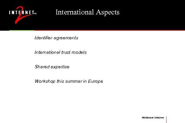 International Aspects Identifier agreements International trust models Shared expertise Workshop this summer in Europe