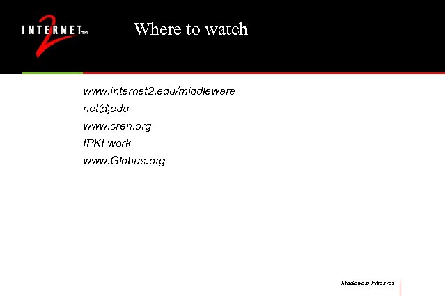 Where to watch www. internet 2. edu/middleware net@edu www. cren. org f. PKI work