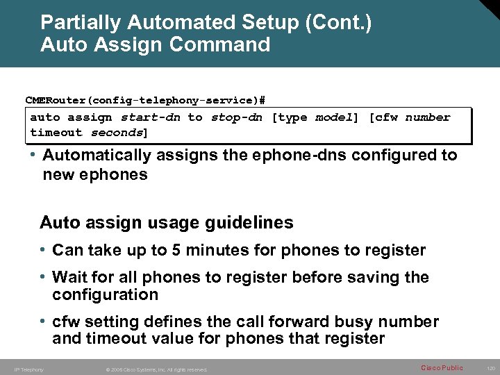 Partially Automated Setup (Cont. ) Auto Assign Command CMERouter(config-telephony-service)# auto assign start-dn to stop-dn