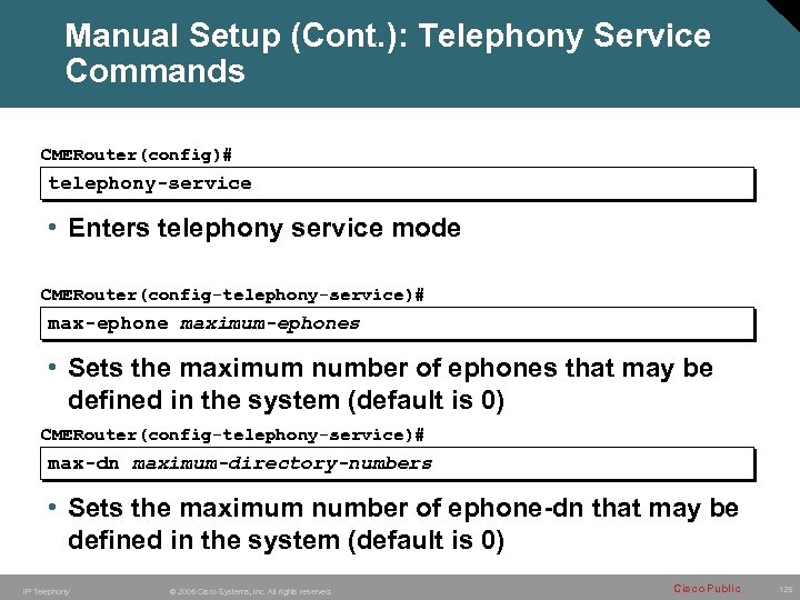 Manual Setup (Cont. ): Telephony Service Commands CMERouter(config)# telephony-service • Enters telephony service mode