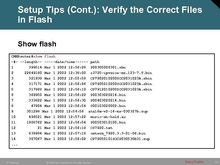 Setup Tips (Cont. ): Verify the Correct Files in Flash Show flash CMERouter#show flash