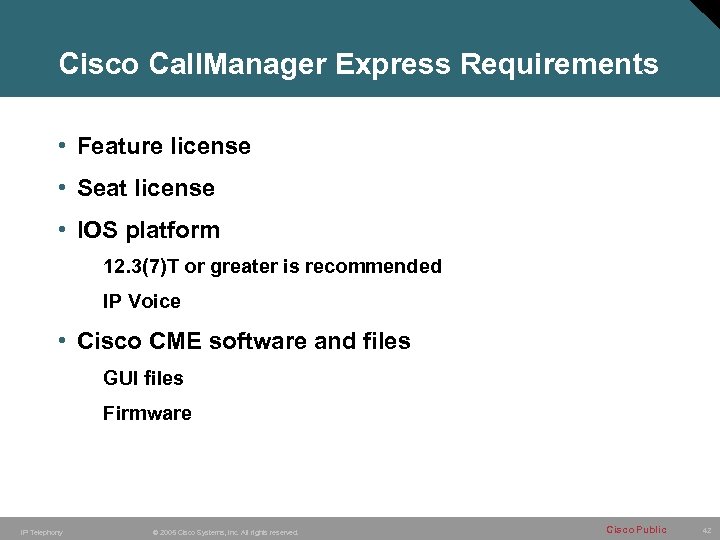 Cisco Call. Manager Express Requirements • Feature license • Seat license • IOS platform