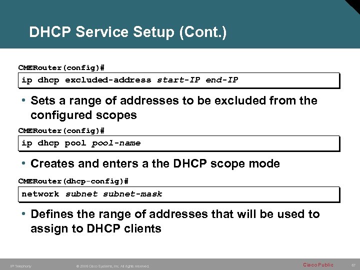 DHCP Service Setup (Cont. ) CMERouter(config)# ip dhcp excluded-address start-IP end-IP • Sets a