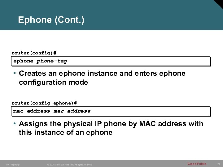Ephone (Cont. ) router(config)# ephone-tag • Creates an ephone instance and enters ephone configuration