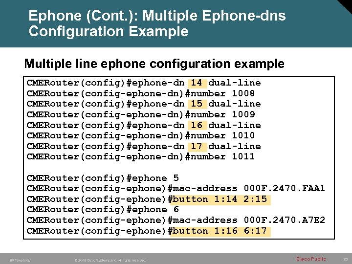 Ephone (Cont. ): Multiple Ephone-dns Configuration Example Multiple line ephone configuration example CMERouter(config)#ephone-dn 14
