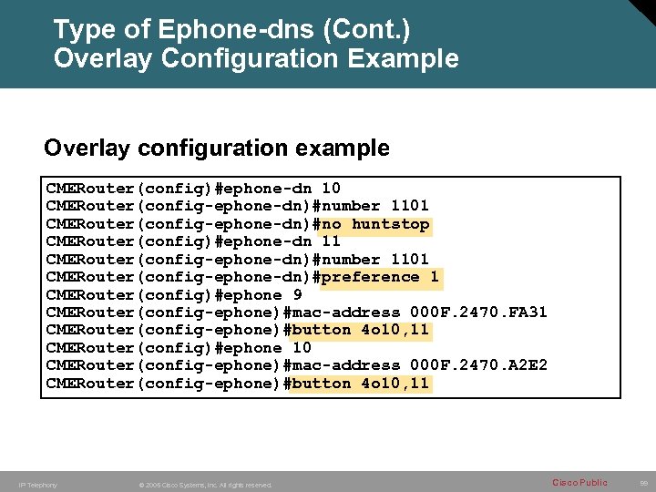 Type of Ephone-dns (Cont. ) Overlay Configuration Example Overlay configuration example CMERouter(config)#ephone-dn 10 CMERouter(config-ephone-dn)#number