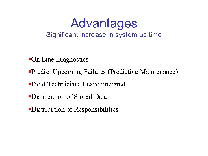 Advantages Significant increase in system up time §On Line Diagnostics §Predict Upcoming Failures (Predictive