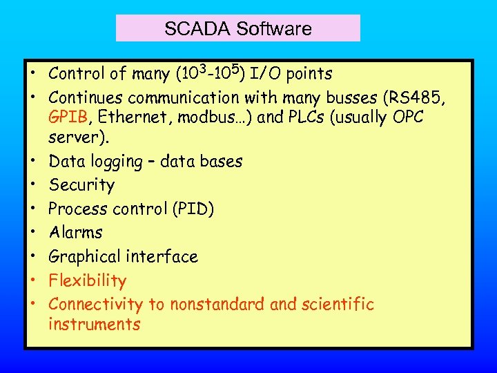 SCADA Software • Control of many (103 -105) I/O points • Continues communication with