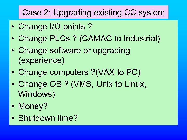 Case 2: Upgrading existing CC system • Change I/O points ? • Change PLCs