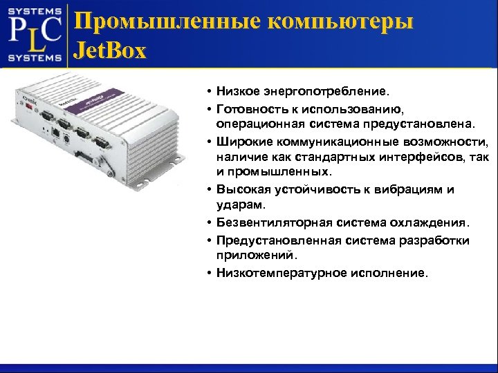 Промышленные компьютеры Jet. Box • Низкое энергопотребление. • Готовность к использованию, операционная система предустановлена.