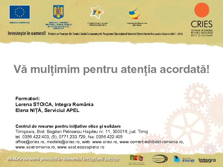 Vă mulțimim pentru atenția acordată! Formatori: Lorena STOICA, Integra România Elena NIȚĂ, Serviciul APEL