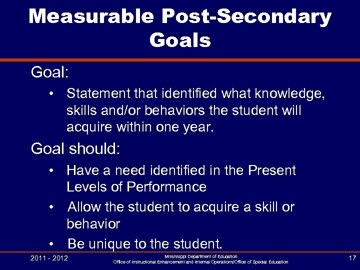 Measurable Post-Secondary Goals Goal: • Statement that identified what knowledge, skills and/or behaviors the