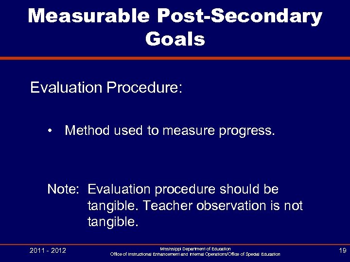 Measurable Post-Secondary Goals Evaluation Procedure: • Method used to measure progress. Note: Evaluation procedure