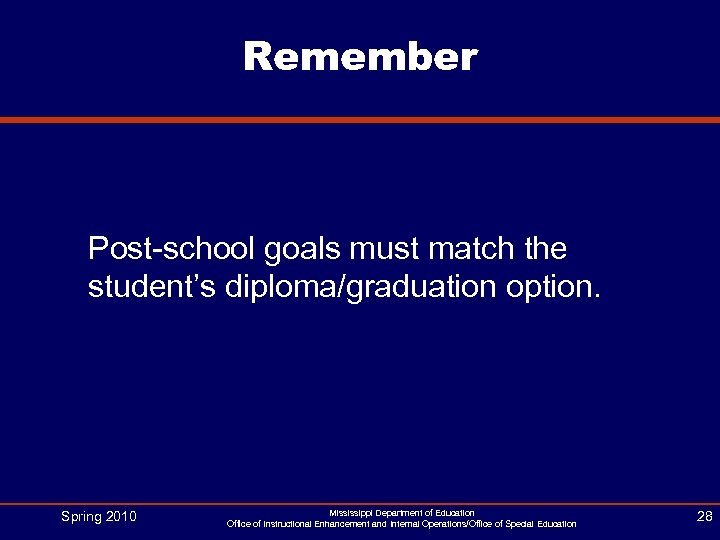 Remember Post-school goals must match the student’s diploma/graduation option. Spring 2010 Mississippi Department of