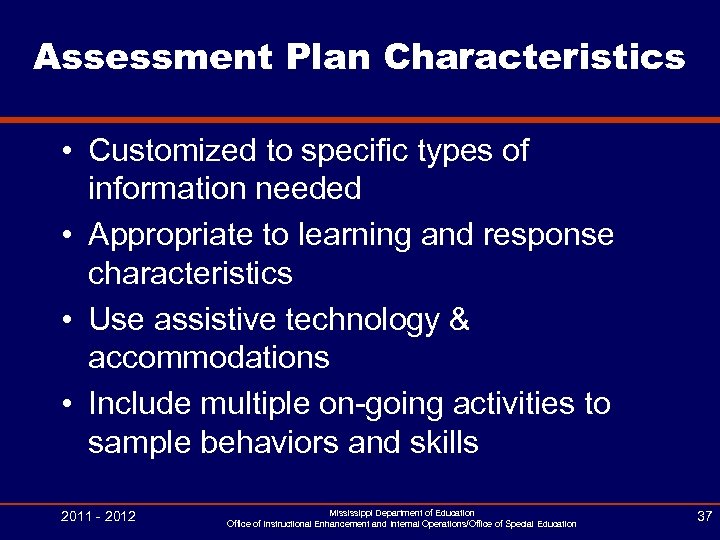 Assessment Plan Characteristics • Customized to specific types of information needed • Appropriate to