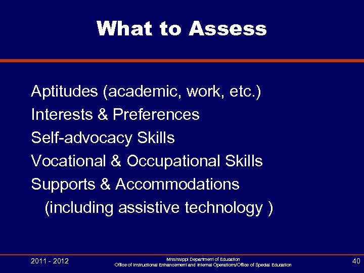 What to Assess Aptitudes (academic, work, etc. ) Interests & Preferences Self-advocacy Skills Vocational