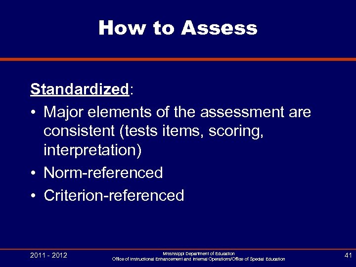 How to Assess Standardized: • Major elements of the assessment are consistent (tests items,