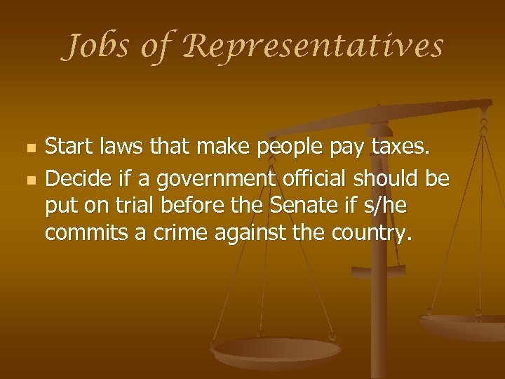 Jobs of Representatives n n Start laws that make people pay taxes. Decide if