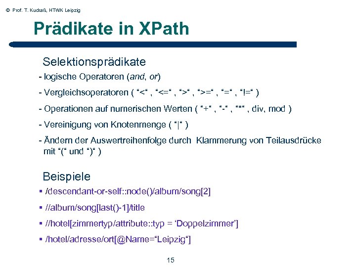 © Prof. T. Kudraß, HTWK Leipzig Prädikate in XPath Selektionsprädikate - logische Operatoren (and,