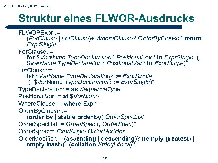 © Prof. T. Kudraß, HTWK Leipzig Struktur eines FLWOR-Ausdrucks FLWORExpr: : = (For. Clause