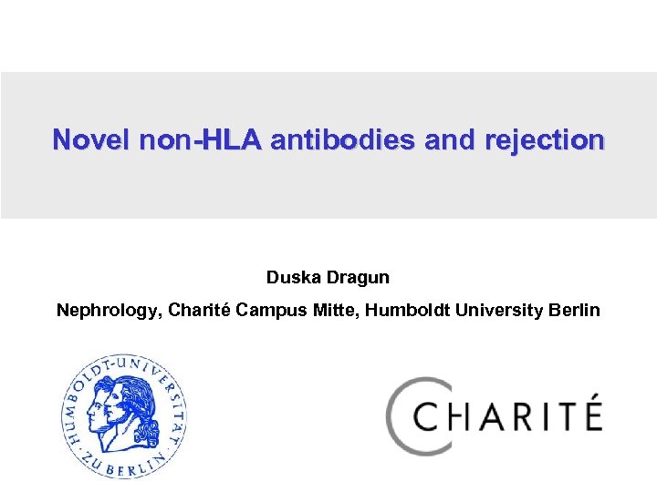Novel non-HLA antibodies and rejection Duska Dragun Nephrology, Charité Campus Mitte, Humboldt University Berlin