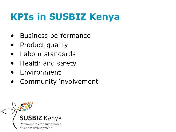 KPIs in SUSBIZ Kenya • • • Business performance Product quality Labour standards Health