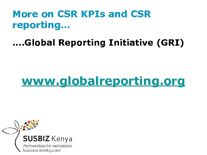 More on CSR KPIs and CSR reporting… …. Global Reporting Initiative (GRI) www. globalreporting.