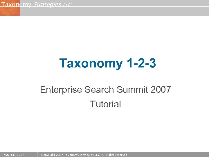 Taxonomy Strategies LLC Taxonomy 1 -2 -3 Enterprise Search Summit 2007 Tutorial May 14,