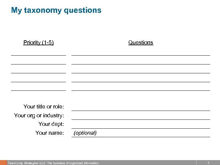 My taxonomy questions Priority (1 -5) Questions Your title or role: Your org or