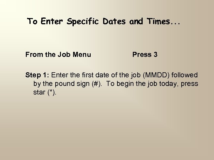 To Enter Specific Dates and Times. . . From the Job Menu Press 3