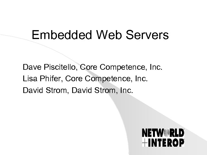 Embedded Web Servers Dave Piscitello, Core Competence, Inc. Lisa Phifer, Core Competence, Inc. David