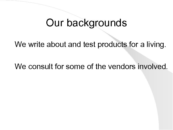 Our backgrounds We write about and test products for a living. We consult for