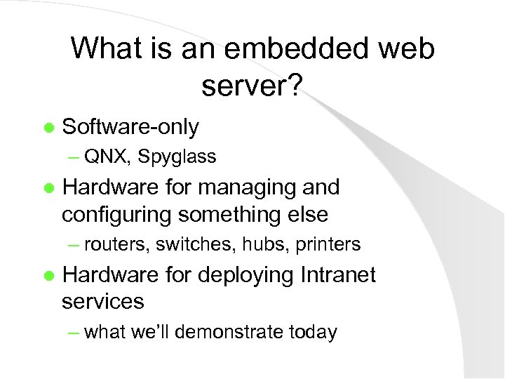 What is an embedded web server? l Software-only – QNX, Spyglass l Hardware for