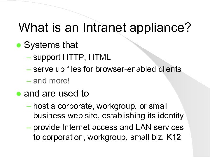 What is an Intranet appliance? l Systems that – support HTTP, HTML – serve