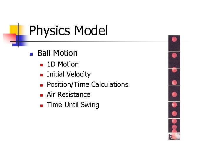 Physics Model n Ball Motion n n 1 D Motion Initial Velocity Position/Time Calculations