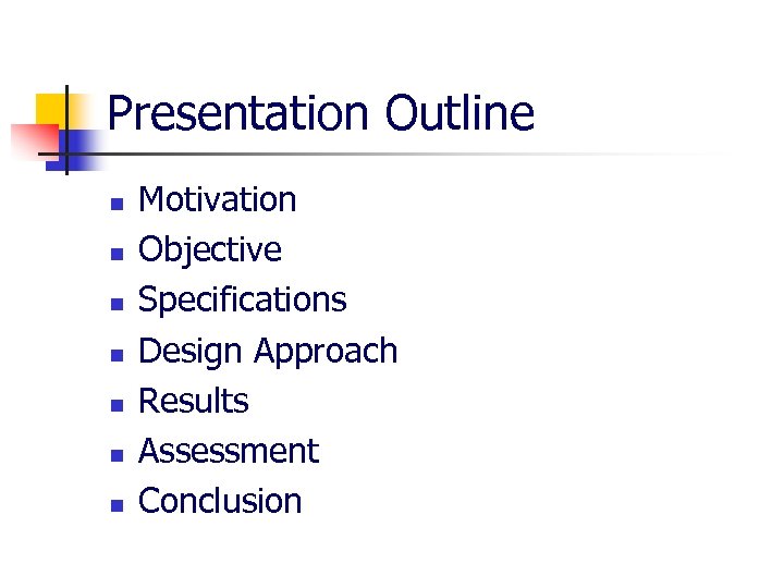 Presentation Outline n n n n Motivation Objective Specifications Design Approach Results Assessment Conclusion