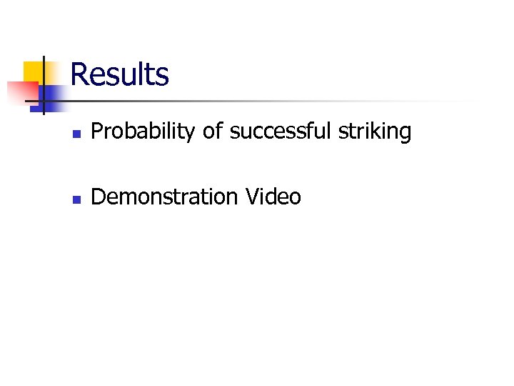 Results n Probability of successful striking n Demonstration Video 