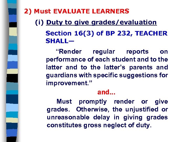 2) Must EVALUATE LEARNERS (i) Duty to give grades/evaluation Section 16(3) of BP 232,