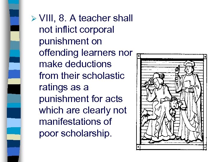 Ø VIII, 8. A teacher shall not inflict corporal punishment on offending learners nor