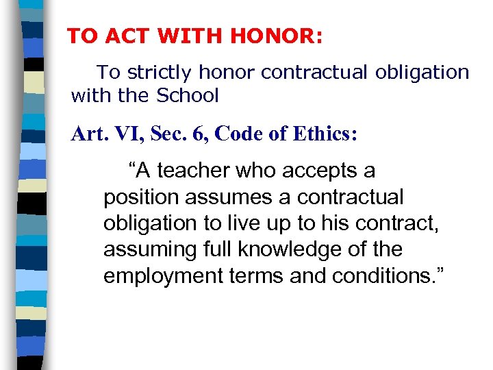 TO ACT WITH HONOR: To strictly honor contractual obligation with the School Art. VI,