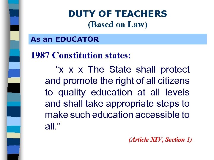 DUTY OF TEACHERS (Based on Law) As an EDUCATOR 1987 Constitution states: “x x