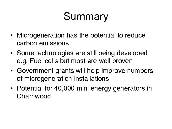 Summary • Microgeneration has the potential to reduce carbon emissions • Some technologies are
