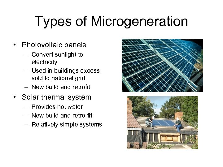 Types of Microgeneration • Photovoltaic panels – Convert sunlight to electricity – Used in