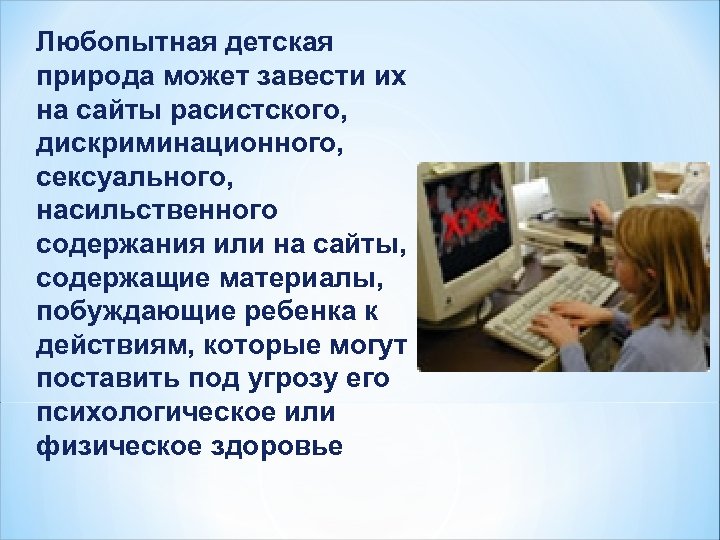 Любопытная детская природа может завести их на сайты расистского, дискриминационного, сексуального, насильственного содержания или