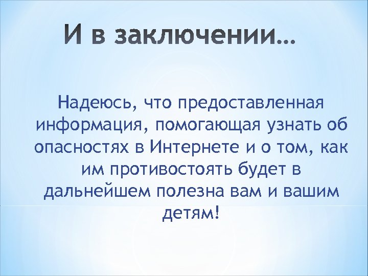 Надеюсь, что предоставленная информация, помогающая узнать об опасностях в Интернете и о том, как