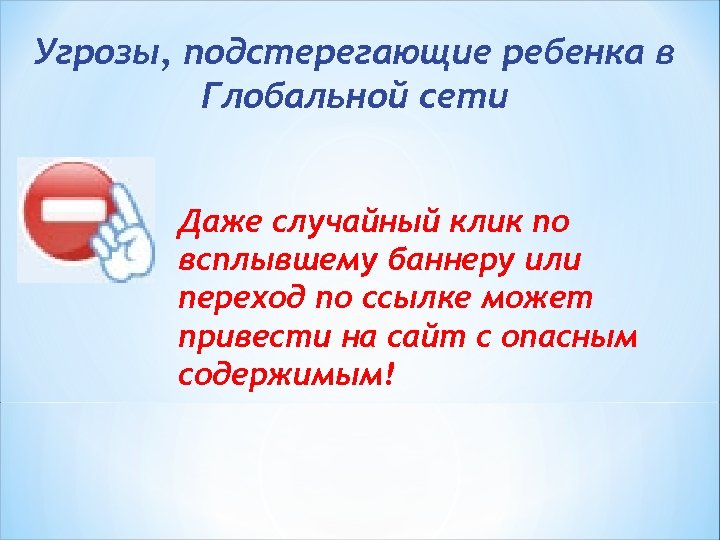 Угрозы, подстерегающие ребенка в Глобальной сети Даже случайный клик по всплывшему баннеру или переход