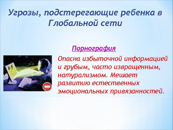 Угрозы, подстерегающие ребенка в Глобальной сети Порнография Опасна избыточной информацией и грубым, часто извращенным,