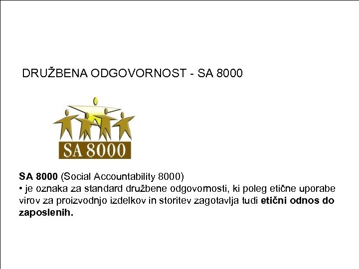 DRUŽBENA ODGOVORNOST - SA 8000 (Social Accountability 8000) • je oznaka za standard družbene