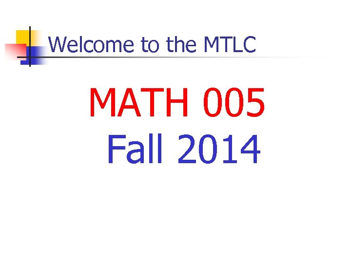 Welcome to the MTLC MATH 005 Fall 2014 